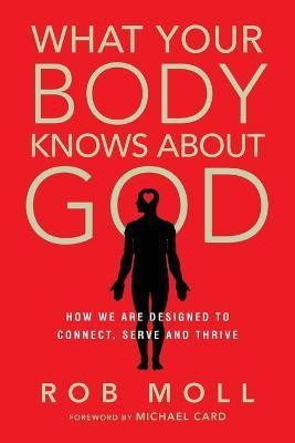 What Your Body Knows About God - How We Are Designed to Connect, Serve and Thrive(English, Paperback, Moll Rob)