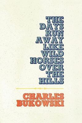 The Days Run Away Like Wild Horses(English, Paperback, Bukowski Charles)
