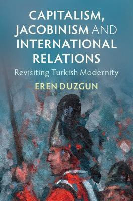 Capitalism, Jacobinism and International Relations(English, Hardcover, Duzgun Eren)