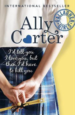 Gallagher Girls: I'd Tell You I Love You, But Then I'd Have To Kill You(English, Paperback, Carter Ally)