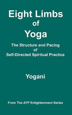 Eight Limbs of Yoga - The Structure and Pacing of Self-Directed Spiritual Practice(English, Paperback, Yogani)