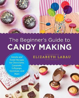 The Beginner's Guide to Candy Making(English, Paperback, LaBau Elizabeth)