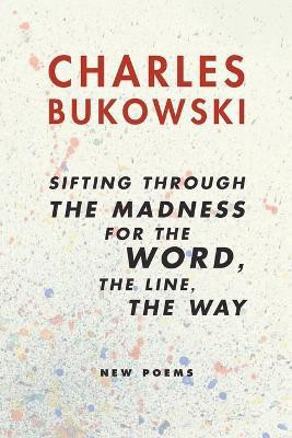 Sifting Through the Madness for the Word, the Line, the Way(English, Paperback, Bukowski Charles)
