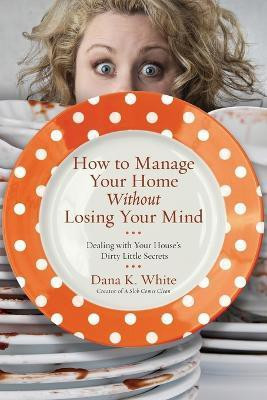 How to Manage Your Home Without Losing Your Mind(English, Paperback, White Dana K.)