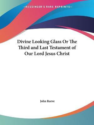 Divine Looking Glass or the Third and Last Testament of Our Lord Jesus Christ (1661)(English, Paperback, Reeve John)