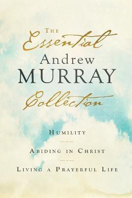 The Essential Andrew Murray Collection - Humility, Abiding in Christ, Living a Prayerful Life(English, Paperback, Murray Andrew)