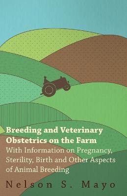 Breeding and Veterinary Obstetrics on the Farm - With Information on Pregnancy, Sterility, Birth and Other Aspects of Animal Breeding(English, Paperback, Mayo Nelson S.)