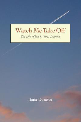 Watch Me Take Off The Life of Ian J. (Jim) Duncan(English, Paperback, Duncan Ilona)