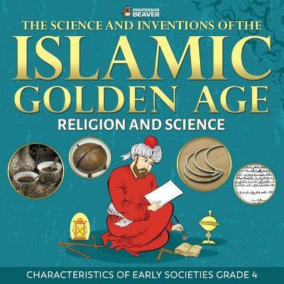 The Science and Inventions of the Islamic Golden Age - Religion and Science Characteristics of Early Societies Grade 4(English, Paperback, Professor Beaver)