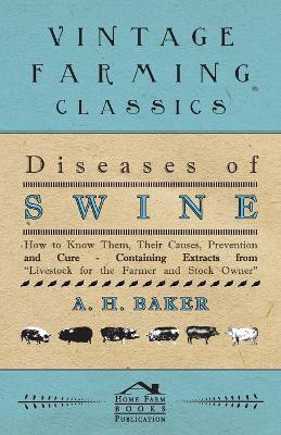 Diseases of Swine - How to Know Them, Their Causes, Prevention and Cure - Containing Extracts from Livestock for the Farmer and Stock Owner(English, Paperback, Baker A H)