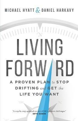 Living Forward - A Proven Plan to Stop Drifting and Get the Life You Want(English, Paperback, Hyatt Michael)