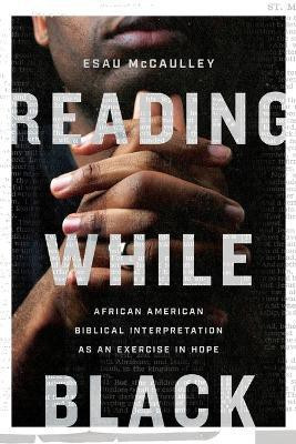 Reading While Black - African American Biblical Interpretation as an Exercise in Hope(English, Paperback, Mccaulley Esau)