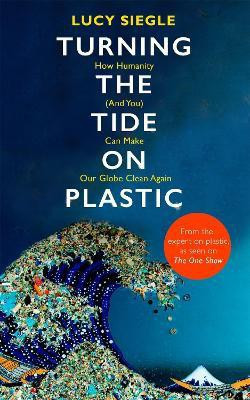 Turning the Tide on Plastic  - How Humanity (And You) Can Make Our Globe Clean Again(English, Paperback, Siegle Lucy)