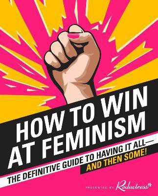 How to Win at Feminism  - The Definitive Guide to Having it All - And then Some!(English, Paperback, Reductress)