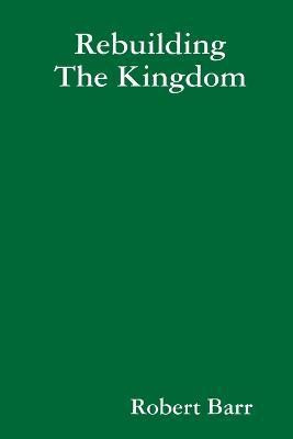 Rebuilding The Kingdom(English, Paperback, Barr Robert)