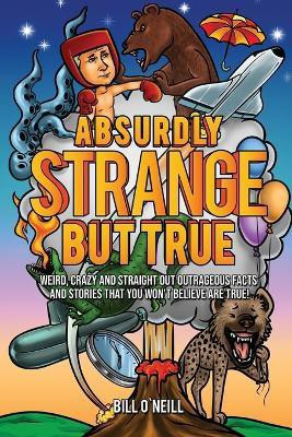 Absurdly Strange But True(English, Paperback, O'Neill Bill)