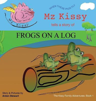 Mz Kissy Tells a Story of Frogs on a Log(English, Hardcover, Stewart Arden)