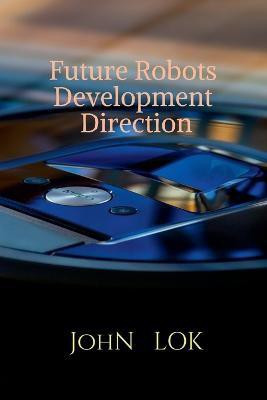 Future Robots Development Direction(English, Paperback, Lok John)