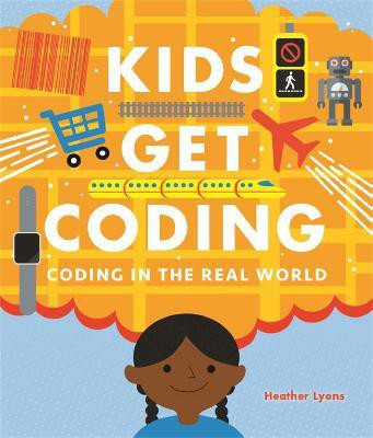 Kids Get Coding: Coding in the Real World(English, Paperback, Lyons Heather)