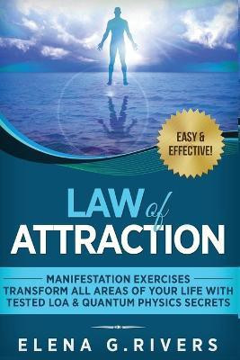 Law of Attraction - Manifestation Exercises - Transform All Areas of Your Life with Tested LOA & Quantum Physics Secrets(English, Paperback, Rivers Elena G)