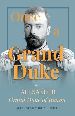 Once A Grand Duke;By Alexander Grand Duke of Russia(English, Paperback, Mikhailovich Alexander)