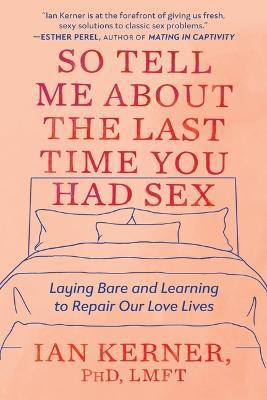 So Tell Me about the Last Time You Had Sex(English, Paperback, Kerner Ian PhD Lmft)