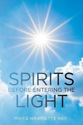 Spirits Before Entering the Light(English, Paperback, Kay Marie Harriette)