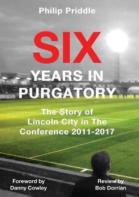 Six Years in Purgatory: The Story of Lincoln City in the Conference 2011-2017(English, Paperback, Philip Priddle)