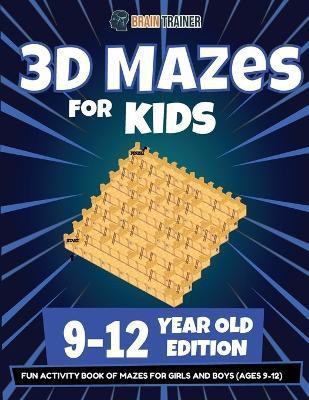 3D Mazes For Kids - 9-12 Year Old Edition - Fun Activity Book Of Mazes For Girls And Boys (9-12)(English, Paperback, Trainer Brain)