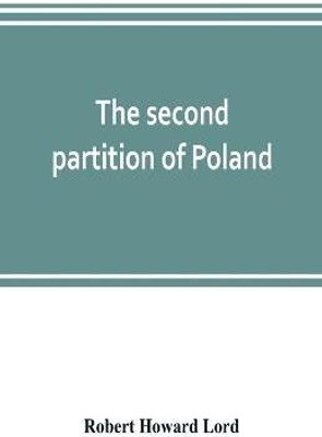 The second partition of Poland; a study in diplomatic history(English, Paperback, Howard Lord Robert)