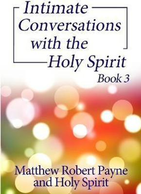 Intimate Conversations with the Holy Spirit Book 3(English, Paperback, Payne Matthew Robert)