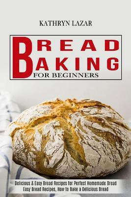 Bread Baking For Beginners(English, Paperback, Lazar Kathryn)