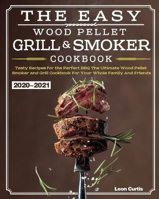 The Easy Wood Pellet Smoker and Grill Cookbook 2020-2021(English, Paperback, Curtis Leon)