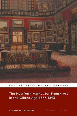 The New York Market for French Art in the Gilded Age, 1867-1893(English, Paperback, Zalewski Leanne M.)