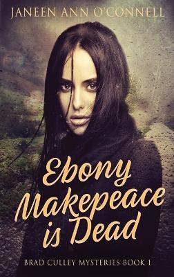 Ebony Makepeace is Dead(English, Hardcover, O'Connell Janeen Ann)