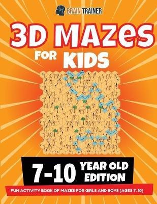 3D Maze For Kids - 7-10 Year Old Edition - Fun Activity Book Of Mazes For Girls And Boys (Ages 7-10)(English, Paperback, Trainer Brain)