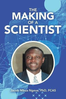 The Making of a Scientist(English, Paperback, Ngeve Fcas Jacob Mbua PhD)