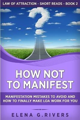 How Not to Manifest(English, Paperback, Rivers Elena G)