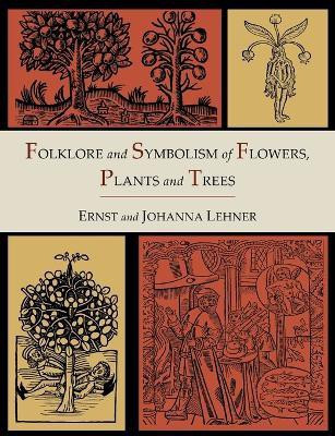 Folklore and Symbolism of Flowers, Plants and Trees [Illustrated Edition](English, Paperback, Lehner Ernst)