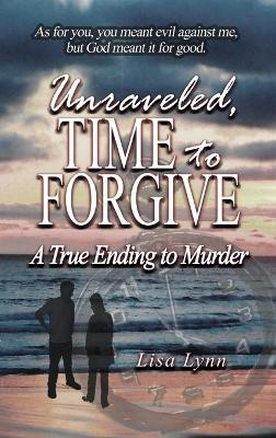 Unraveled, Time to Forgive, A True Ending to Murder(English, Hardcover, Lynn Lisa)