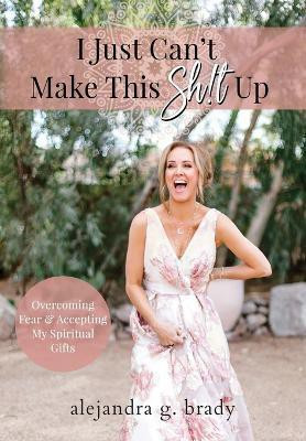I Just Can't Make This Sh!t Up(English, Hardcover, Brady Alejandra G)