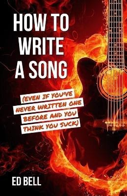 How to Write a Song (Even If You've Never Written One Before and You Think You Suck)(English, Paperback, Bell Ed)