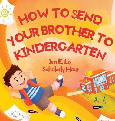 How to Send Your Brother to Kindergarten(English, Hardcover, Lis Jen E)