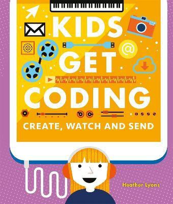 Kids Get Coding: Create, Watch and Send(English, Paperback, Lyons Heather)