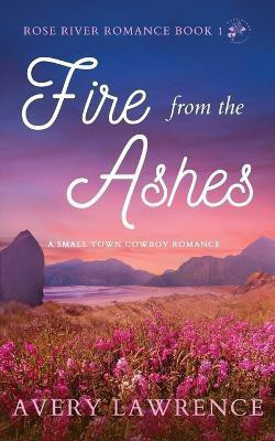Fire from the Ashes Rose River Romance Book 1(English, Paperback, Lawrence Avery)