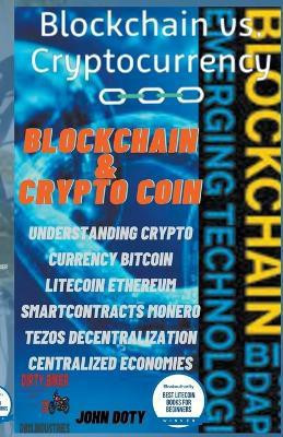 Blockchain And CryptoCoin. Understanding Crypto-Currency. Bitcoin Litecoin Etherum Smart Contracts Monero Tezos Decentralization Centralized Economies(English, Paperback, Doty Dirtybiker13) Blockchain And CryptoCoin. Understanding Crypto-Currency. Bitcoin Litecoin Etherum Smart Contracts Monero Tezos Decentralization Centralized Economies(English, Paperback, Doty Dirtybiker13)