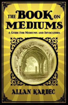 The Book on Mediums(English, Paperback, Kardec Allan)