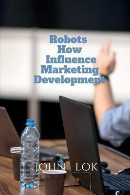 Robots How Influence Marketing Development(English, Paperback, Lok John)