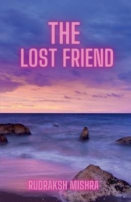 The Lost Friend(English, Paperback, Mishra Rudraksh)