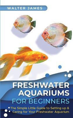 Freshwater Aquariums for Beginners(English, Paperback, James Walter)